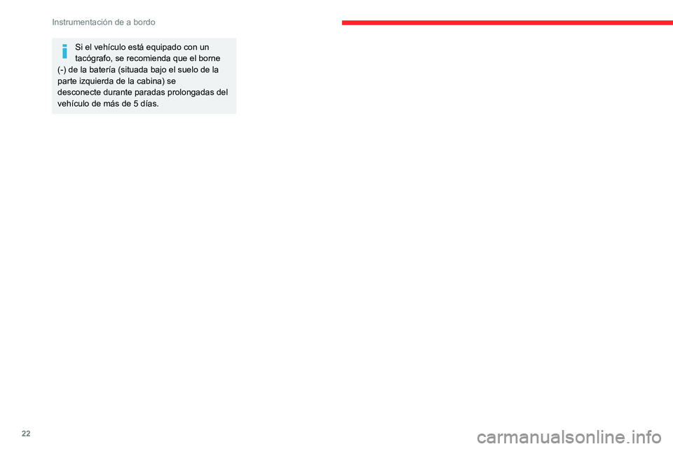 CITROEN JUMPER 2020 Manuales de Empleo (in Spanish) 22
Instrumentación de a bordo
Si el vehículo está equipado con un
tacógrafo, se recomienda que el borne
(-) de la batería (situada bajo el suelo de la
parte izquierda de la cabina) se
descone CITROEN JUMPER 2020 Manuales de Empleo (in Spanish) 22
Instrumentación de a bordo
Si el vehículo está equipado con un
tacógrafo, se recomienda que el borne
(-) de la batería (situada bajo el suelo de la
parte izquierda de la cabina) se
descone