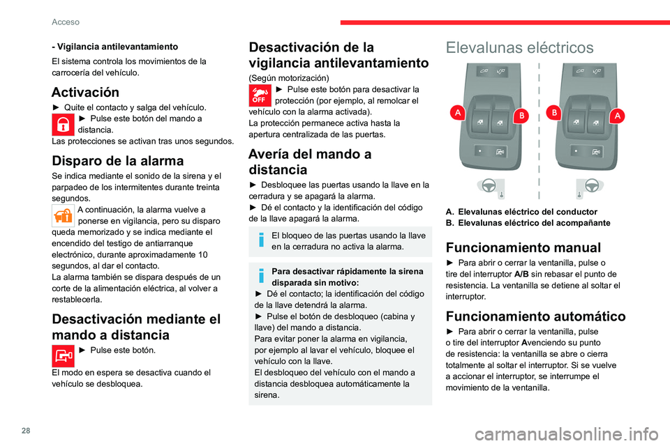 CITROEN JUMPER 2020  Manuales de Empleo (in Spanish) 28
Acceso
Retire siempre la llave del contacto 
cuando salga del vehículo, aunque sea 
por un breve espacio de tiempo.
En caso de que la ventanilla encuentre un 
obstáculo durante el accionamiento d
