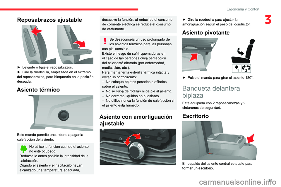 CITROEN JUMPER 2020  Manuales de Empleo (in Spanish) 31
Ergonomía y Confort
3Reposabrazos ajustable 
 
► Levante o baje el reposabrazos.
►  Gire la ruedecilla, emplazada en el extremo 
del reposabrazos, para bloquearlo en la posición 
deseada.
Asi