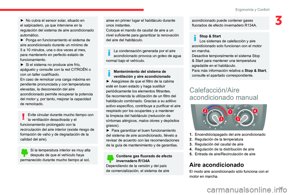 CITROEN JUMPER 2020  Manuales de Empleo (in Spanish) 35
Ergonomía y Confort
3► No cubra el sensor solar, situado en 
el salpicadero, ya que interviene en la 
regulación del sistema de aire acondicionado 
automático.
►  Ponga en funcionamiento el 