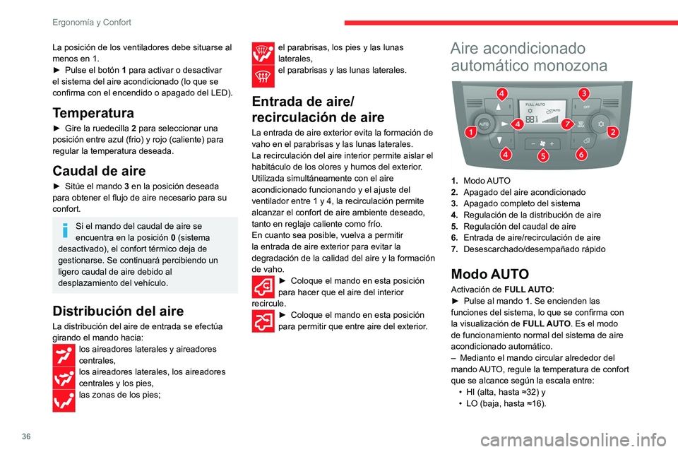 CITROEN JUMPER 2020  Manuales de Empleo (in Spanish) 36
Ergonomía y Confort
La posición de los ventiladores debe situarse al 
menos en 1.
►  Pulse el botón  1 para activar o desactivar 
el sistema del aire acondicionado (lo que se 
confirma con el 