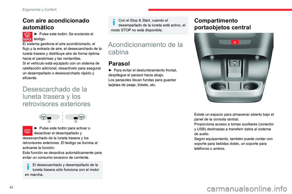CITROEN JUMPER 2020  Manuales de Empleo (in Spanish) 42
Ergonomía y Confort
Con aire acondicionado 
automático
►  Pulse este botón. Se enciende el 
testigo.
El sistema gestiona el aire acondicionado, el 
flujo y la entrada de aire, el desescarchado