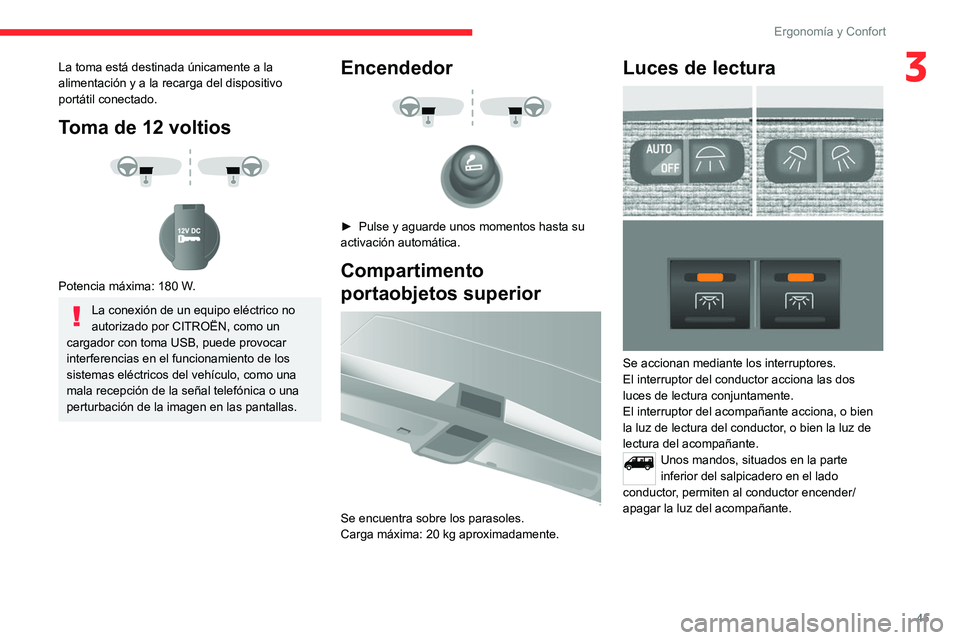 CITROEN JUMPER 2020 Manuales de Empleo (in Spanish) 45
Ergonomía y Confort
3La toma está destinada únicamente a la
alimentación y a la recarga del dispositivo
portátil conectado.
Toma de 12 voltios
Potencia máxima: 180 W.
La conexión de CITROEN JUMPER 2020 Manuales de Empleo (in Spanish) 45
Ergonomía y Confort
3La toma está destinada únicamente a la
alimentación y a la recarga del dispositivo
portátil conectado.
Toma de 12 voltios
Potencia máxima: 180 W.
La conexión de