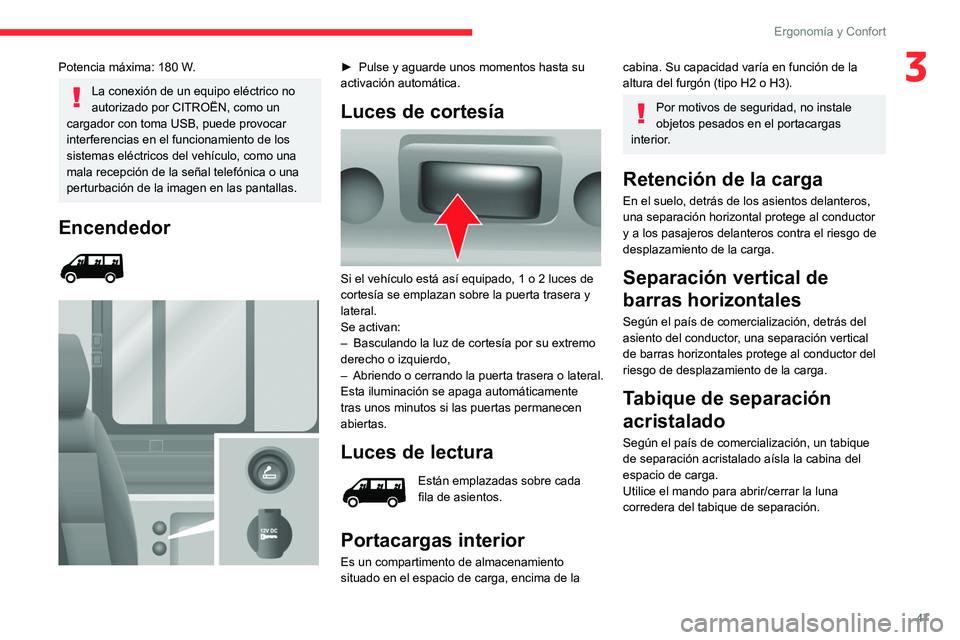 CITROEN JUMPER 2020 Manuales de Empleo (in Spanish) 47
Ergonomía y Confort
3Potencia máxima: 180 W.
La conexión de un equipo eléctrico no
autorizado por CITROËN, como un
cargador con toma USB, puede provocar
interferencias en el funcionamiento CITROEN JUMPER 2020 Manuales de Empleo (in Spanish) 47
Ergonomía y Confort
3Potencia máxima: 180 W.
La conexión de un equipo eléctrico no
autorizado por CITROËN, como un
cargador con toma USB, puede provocar
interferencias en el funcionamiento