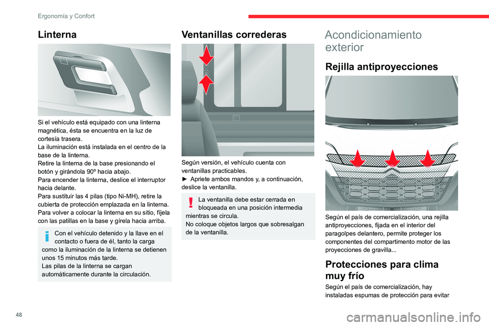 CITROEN JUMPER 2020  Manuales de Empleo (in Spanish) 48
Ergonomía y Confort
Linterna 
 
Si el vehículo está equipado con una linterna 
magnética, ésta se encuentra en la luz de 
cortesía trasera.
La iluminación está instalada en el centro de la 