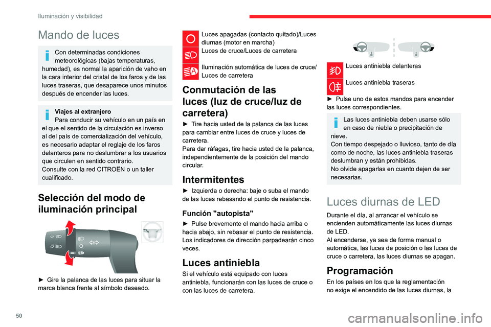 CITROEN JUMPER 2020  Manuales de Empleo (in Spanish) 50
Iluminación y visibilidad
Mando de luces
Con determinadas condiciones 
meteorológicas (bajas temperaturas, 
humedad), es normal la aparición de vaho en 
la cara interior del cristal de los faros