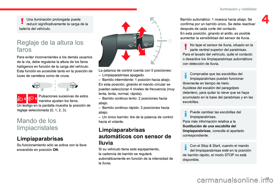 CITROEN JUMPER 2020  Manuales de Empleo (in Spanish) 53
Iluminación y visibilidad
4Una iluminación prolongada puede 
reducir significativamente la carga de la 
batería del vehículo.
Reglaje de la altura los 
faros
Para evitar inconvenientes a los de