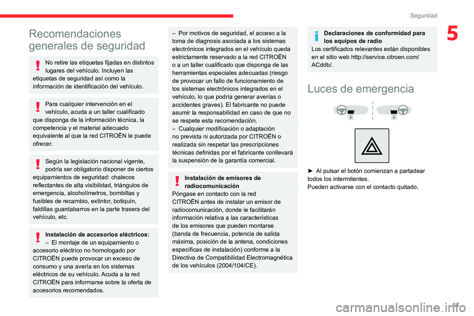 CITROEN JUMPER 2020  Manuales de Empleo (in Spanish) 55
Seguridad
5Recomendaciones 
generales de seguridad
No retire las etiquetas fijadas en distintos 
lugares del vehículo. Incluyen las 
etiquetas de seguridad así como la 
información de identifica