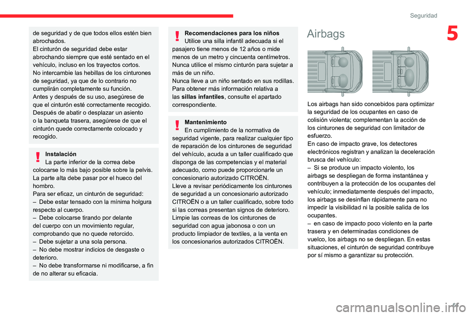 CITROEN JUMPER 2020  Manuales de Empleo (in Spanish) 61
Seguridad
5de seguridad y de que todos ellos estén bien 
abrochados.
El cinturón de seguridad debe estar 
abrochando siempre que esté sentado en el 
vehículo, incluso en los trayectos cortos.
N