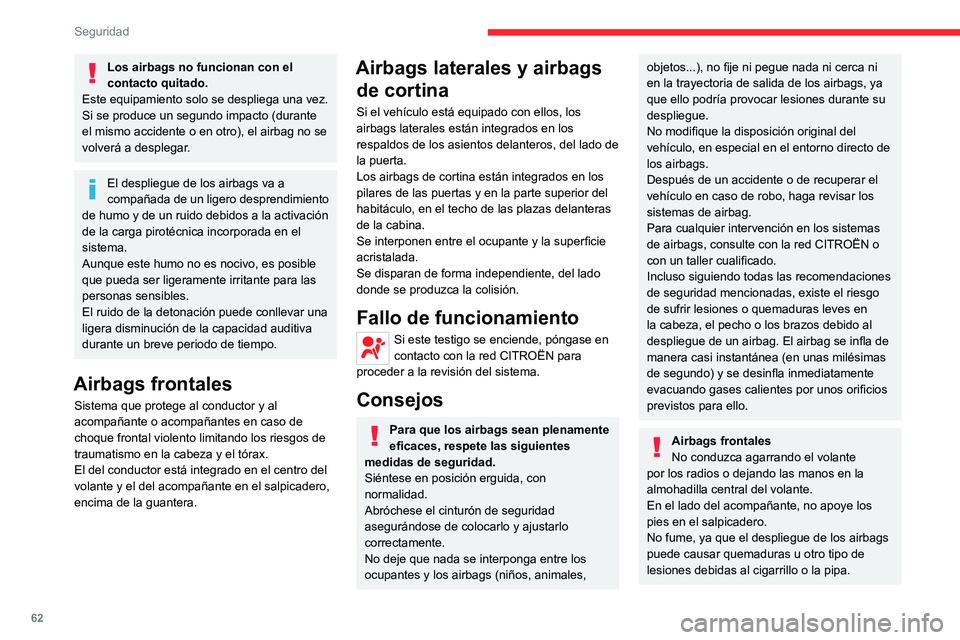 CITROEN JUMPER 2020  Manuales de Empleo (in Spanish) 62
Seguridad
Nunca desmonte, perfore o someta el volante 
a golpes violentos.
No fije ni pegue nada sobre el volante ni 
sobre el salpicadero, ya que ello podría 
causar lesiones al desplegarse los a