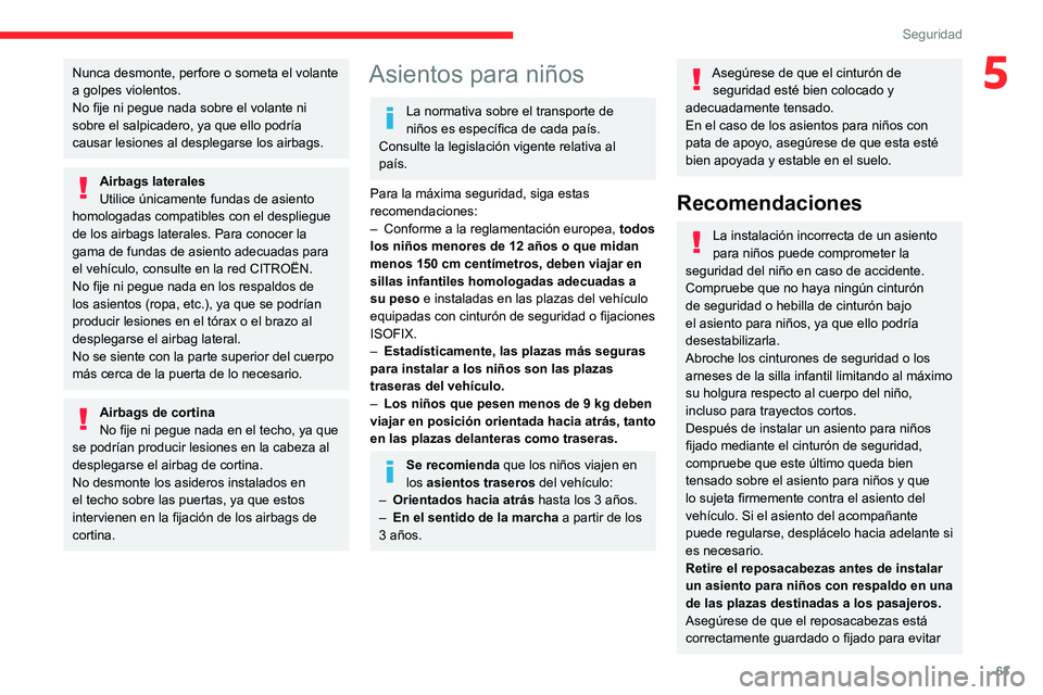 CITROEN JUMPER 2020 Manuales de Empleo (in Spanish) 63
Seguridad
5Nunca desmonte, perfore o someta el volante
a golpes violentos.
No fije ni pegue nada sobre el volante ni
sobre el salpicadero, ya que ello podría
causar lesiones al desplegarse los CITROEN JUMPER 2020 Manuales de Empleo (in Spanish) 63
Seguridad
5Nunca desmonte, perfore o someta el volante
a golpes violentos.
No fije ni pegue nada sobre el volante ni
sobre el salpicadero, ya que ello podría
causar lesiones al desplegarse los