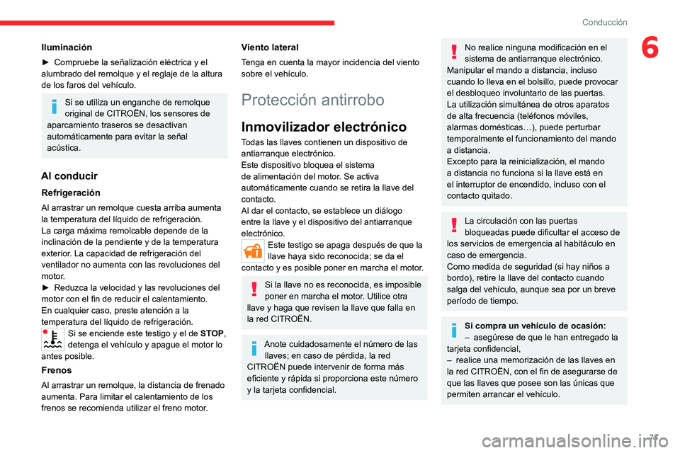 CITROEN JUMPER 2020  Manuales de Empleo (in Spanish) 71
Conducción
6Iluminación
► Compruebe la señalización eléctrica y el 
alumbrado del remolque y el reglaje de la altura 
de los faros del vehículo.
Si se utiliza un enganche de remolque 
origi