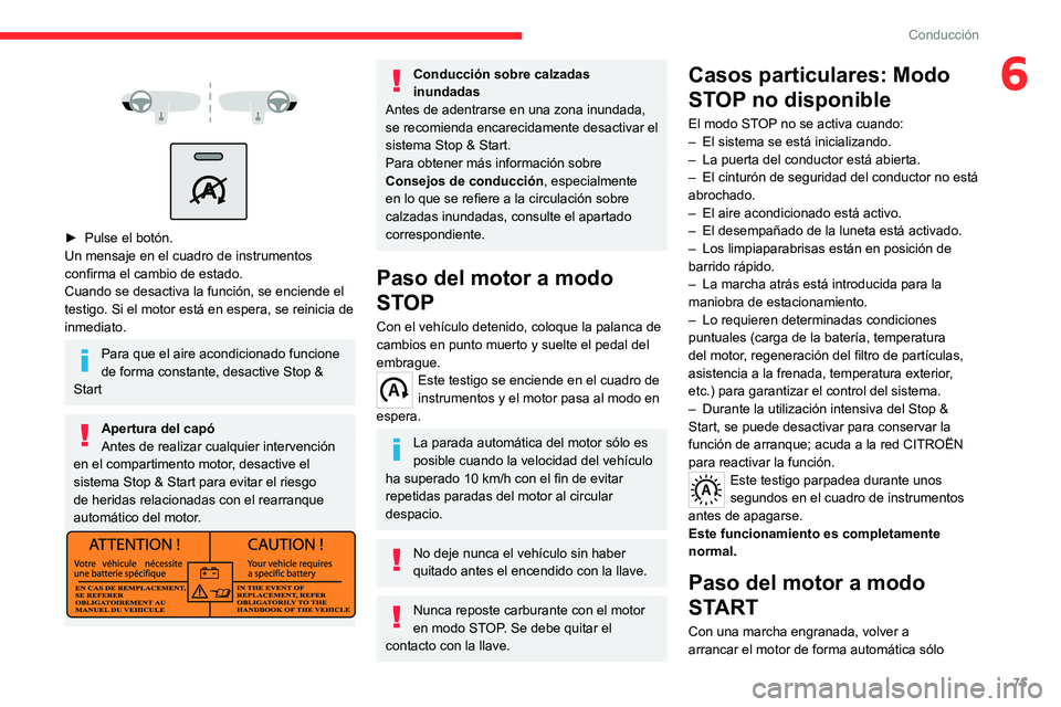 CITROEN JUMPER 2020  Manuales de Empleo (in Spanish) 75
Conducción
6 
 
 
 
►  Pulse el botón.
Un mensaje en el cuadro de instrumentos 
confirma el cambio de estado.
Cuando se desactiva la función, se enciende el 
testigo. Si el motor está en espe