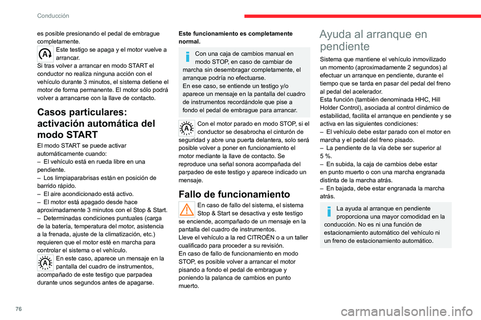 CITROEN JUMPER 2020  Manuales de Empleo (in Spanish) 76
Conducción
Funcionamiento 
 
Con los pedales de freno y embrague pisados, 
el conductor dispone de aproximadamente 
2 segundos para iniciar la marcha desde el 
momento en que suelte el pedal del f