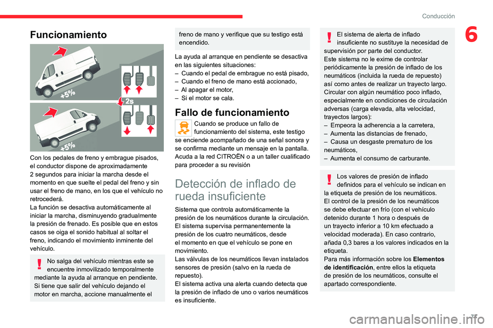 CITROEN JUMPER 2020  Manuales de Empleo (in Spanish) 77
Conducción
6Funcionamiento 
 
Con los pedales de freno y embrague pisados, 
el conductor dispone de aproximadamente 
2 segundos para iniciar la marcha desde el 
momento en que suelte el pedal del 