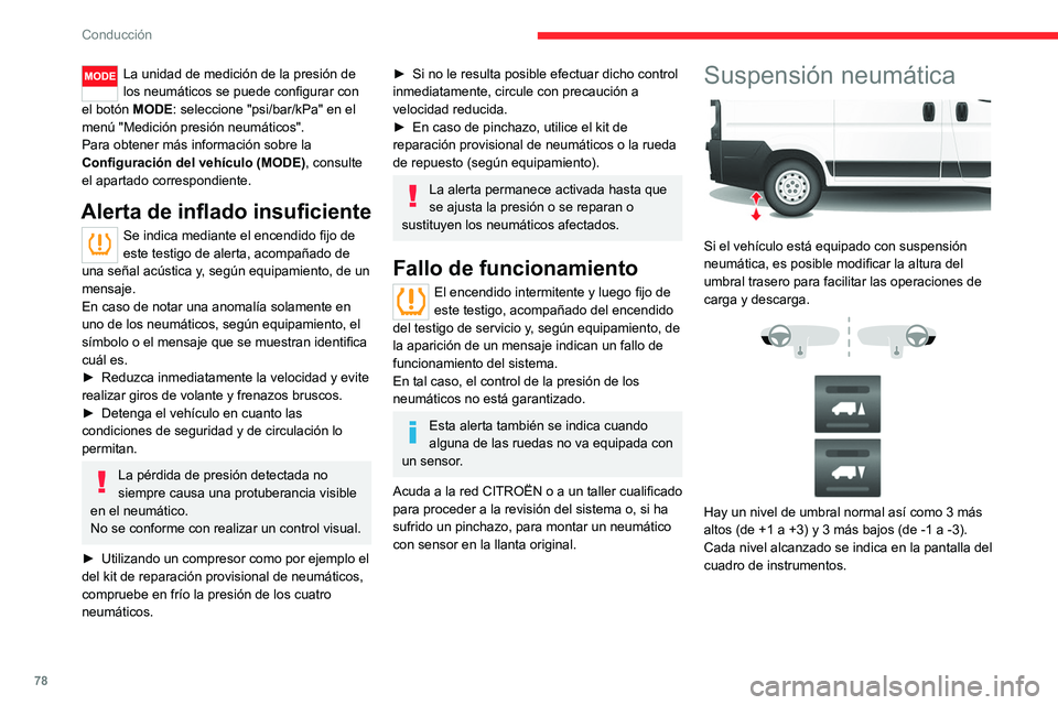 CITROEN JUMPER 2020  Manuales de Empleo (in Spanish) 78
Conducción
Ajuste manual de la altura de carga
Ajuste arriba o abajo del umbral de la 
plataforma
►  Una pulsación rápida sobre uno de los 
mandos selecciona el nivel superior o inferior. 
Cad