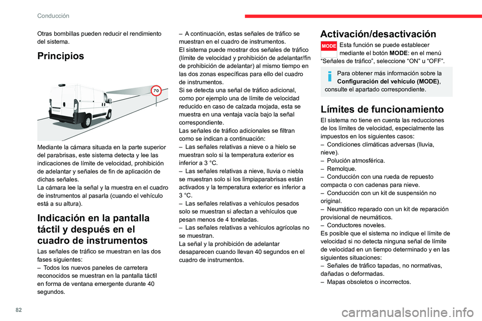 CITROEN JUMPER 2020 Manuales de Empleo (in Spanish) 82
Conducción
– Inclinación de la carretera que cause que la
señal quede fuera del campo de visión de la
cámara (en una pendiente, por ejemplo).
– Cambio en la carga del vehículo que
ca CITROEN JUMPER 2020 Manuales de Empleo (in Spanish) 82
Conducción
– Inclinación de la carretera que cause que la
señal quede fuera del campo de visión de la
cámara (en una pendiente, por ejemplo).
– Cambio en la carga del vehículo que
ca