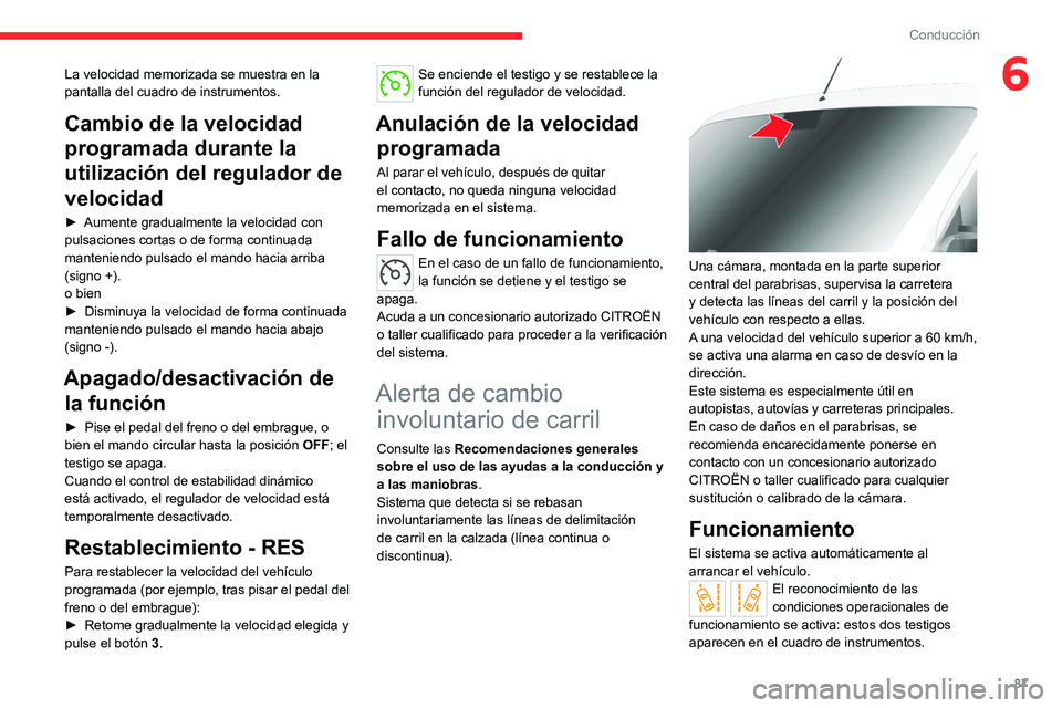CITROEN JUMPER 2020 Manuales de Empleo (in Spanish) 87
Conducción
6La velocidad memorizada se muestra en la
pantalla del cuadro de instrumentos.
Cambio de la velocidad
programada durante la
utilización del regulador de
velocidad
► Aumente grad CITROEN JUMPER 2020 Manuales de Empleo (in Spanish) 87
Conducción
6La velocidad memorizada se muestra en la
pantalla del cuadro de instrumentos.
Cambio de la velocidad
programada durante la
utilización del regulador de
velocidad
► Aumente grad