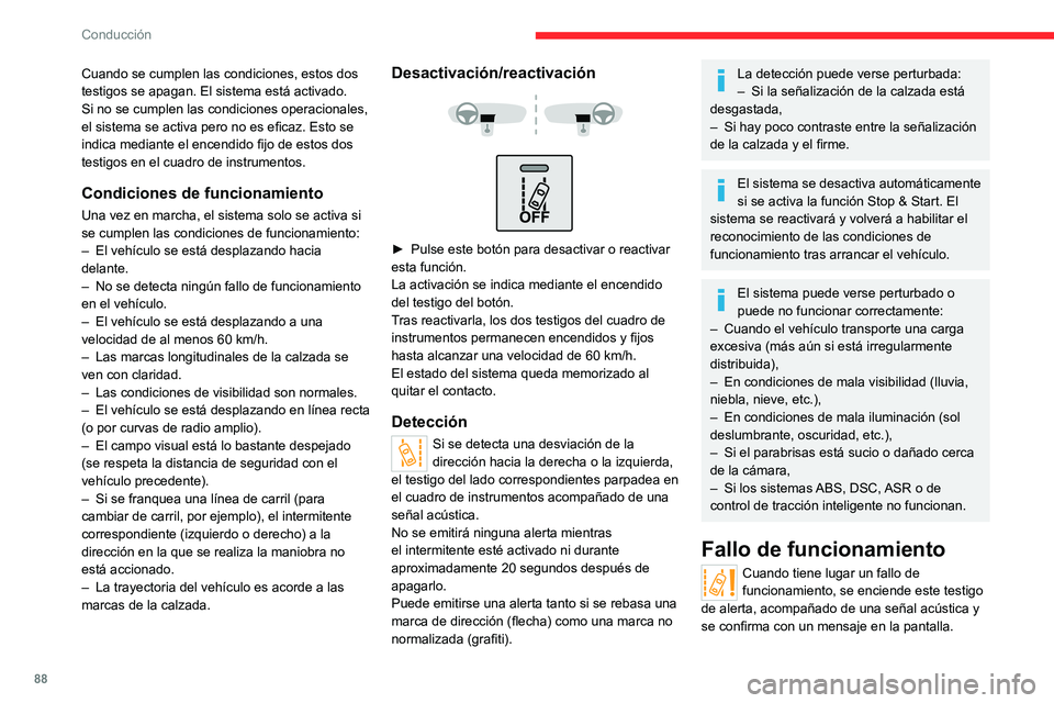 CITROEN JUMPER 2020  Manuales de Empleo (in Spanish) 88
Conducción
Cuando se cumplen las condiciones, estos dos 
testigos se apagan. El sistema está activado.
Si no se cumplen las condiciones operacionales, 
el sistema se activa pero no es eficaz. Est