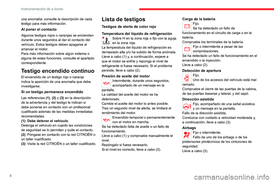 CITROEN JUMPER 2020  Manuales de Empleo (in Spanish) 8
Instrumentación de a bordo
una anomalía: consulte la descripción de cada 
testigo para más información.
Al poner el contacto
Algunos testigos rojos o naranjas se encienden 
durante unos segundo