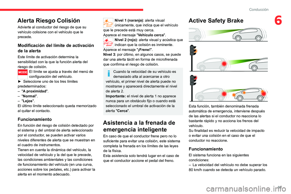 CITROEN JUMPER 2020  Manuales de Empleo (in Spanish) 93
Conducción
6Alerta Riesgo Colisión
Advierte al conductor del riesgo de que su 
vehículo colisione con el vehículo que le 
precede.
Modificación del límite de activación 
de la alerta
Este l