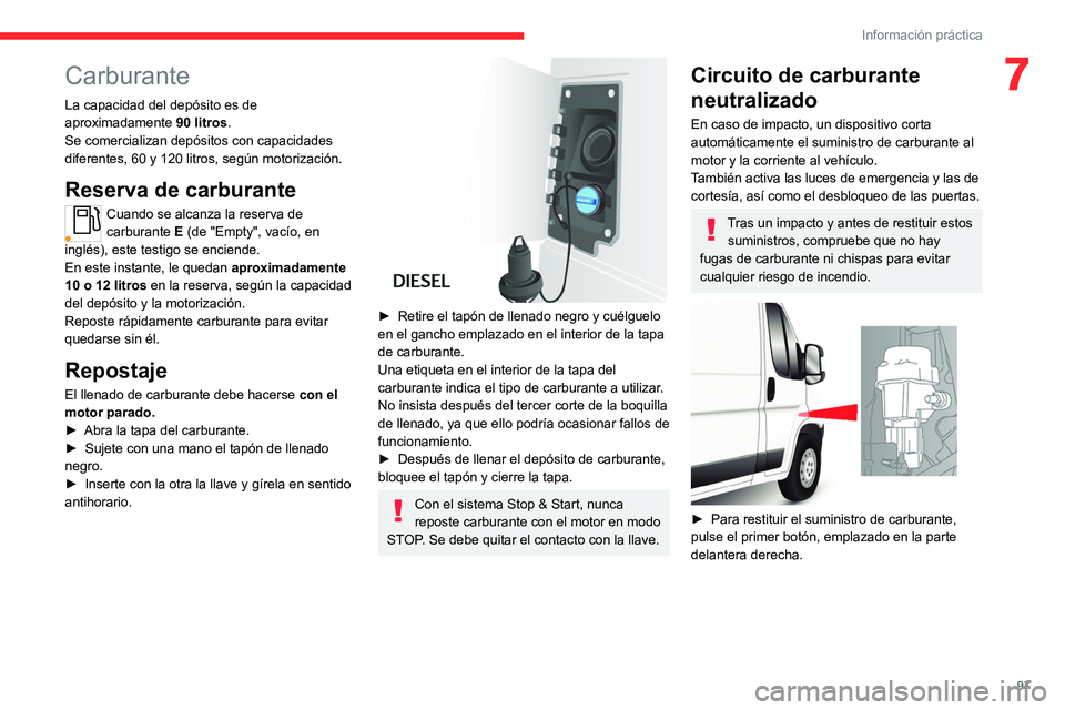 CITROEN JUMPER 2020  Manuales de Empleo (in Spanish)  
 
97
Información práctica
7Carburante
La capacidad del depósito es de 
aproximadamente  90 litros.
Se comercializan depósitos con capacidades 
diferentes, 60 y 120 litros, según motorización.
