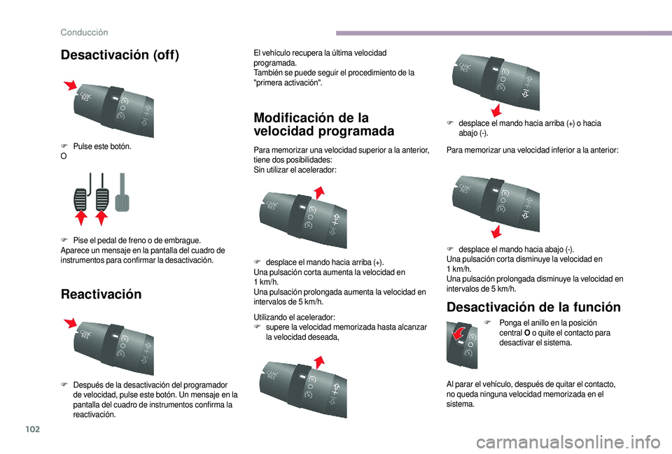 CITROEN JUMPER 2019 Manuales de Empleo (in Spanish) 102
Desactivación (off)
ReactivaciónEl vehículo recupera la última velocidad
programada.
También se puede seguir el procedimiento de la
"primera activación".
Modificación de la
veloc CITROEN JUMPER 2019 Manuales de Empleo (in Spanish) 102
Desactivación (off)
ReactivaciónEl vehículo recupera la última velocidad
programada.
También se puede seguir el procedimiento de la
"primera activación".
Modificación de la
veloc