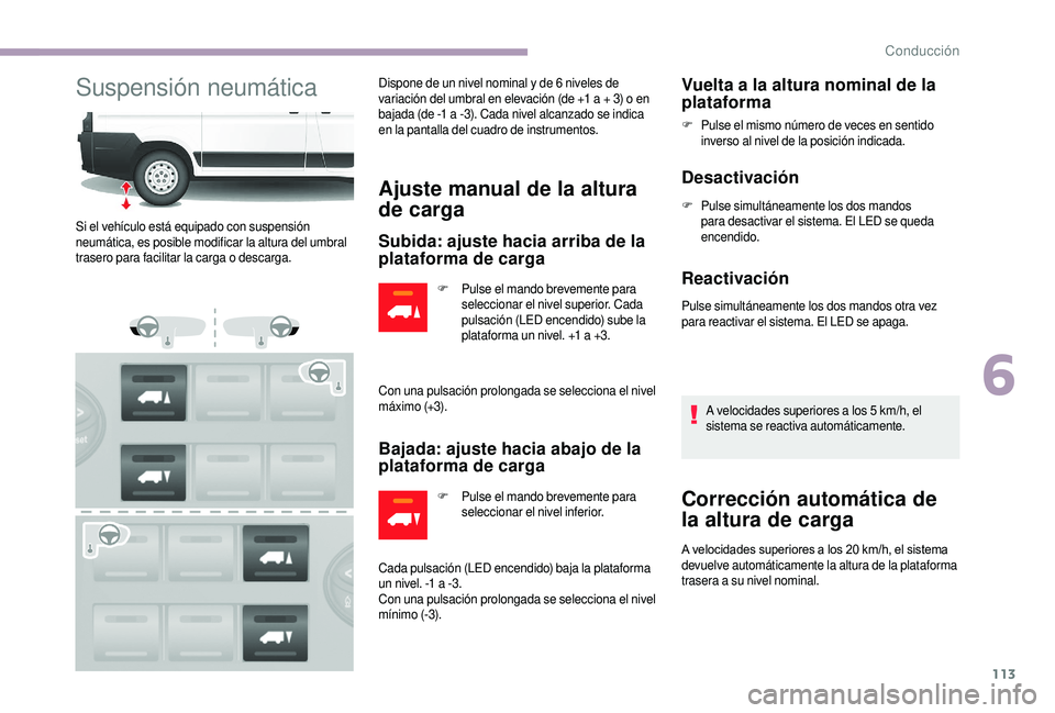 CITROEN JUMPER 2019 Manuales de Empleo (in Spanish) 113
Suspensión neumáticaDispone de un nivel nominal y de 6 niveles de
v ariación del umbral en elevación (de +1 a + 3) o en
bajada (de -1
a -3). Cada nivel alcanzado se indica
en la pantall CITROEN JUMPER 2019 Manuales de Empleo (in Spanish) 113
Suspensión neumáticaDispone de un nivel nominal y de 6 niveles de
v ariación del umbral en elevación (de +1 a + 3) o en
bajada (de -1
a -3). Cada nivel alcanzado se indica
en la pantall