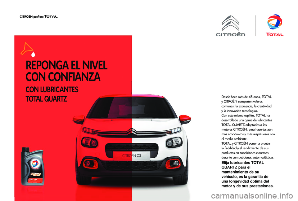CITROEN JUMPER 2019 Manuales de Empleo (in Spanish) REPONGA EL NIVEL
CON CONFIANZ A
CON LUBRICANTES
TOTAL QUARTZ
Desde hace más de 45 años, TOTAL
y CITROËN comparten valores
comunes: la excelencia, la creatividad
y
la
innovación tecnol CITROEN JUMPER 2019 Manuales de Empleo (in Spanish) REPONGA EL NIVEL
CON CONFIANZ A
CON LUBRICANTES
TOTAL QUARTZ
Desde hace más de 45 años, TOTAL
y CITROËN comparten valores
comunes: la excelencia, la creatividad
y
la
innovación tecnol