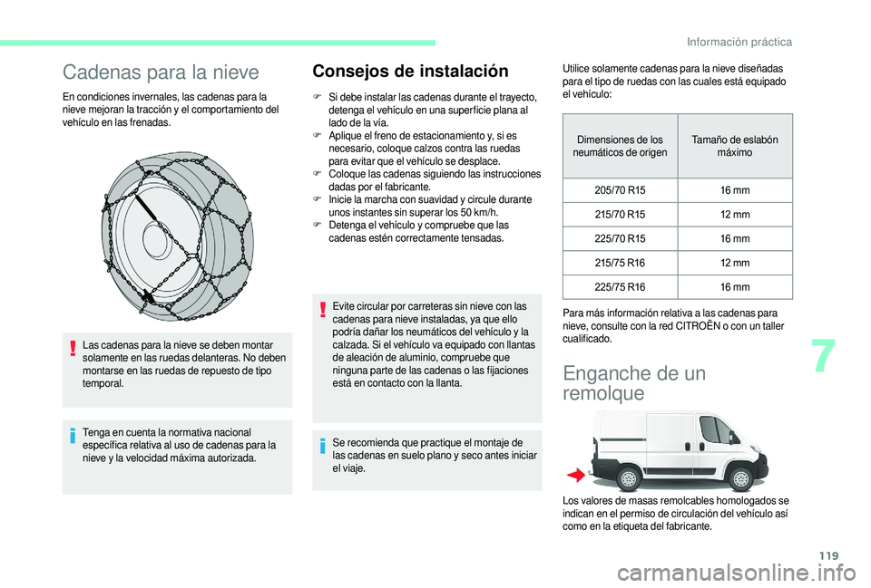 CITROEN JUMPER 2019 Manuales de Empleo (in Spanish) 119
Cadenas para la nieve
En condiciones invernales, las cadenas para la
nieve mejoran la tracción y el comportamiento del
vehículo en las frenadas.
Las cadenas para la nieve se deben montar
sola CITROEN JUMPER 2019 Manuales de Empleo (in Spanish) 119
Cadenas para la nieve
En condiciones invernales, las cadenas para la
nieve mejoran la tracción y el comportamiento del
vehículo en las frenadas.
Las cadenas para la nieve se deben montar
sola
