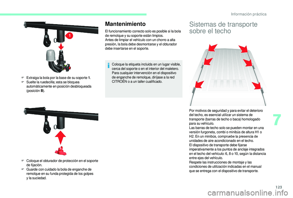 CITROEN JUMPER 2019 Manuales de Empleo (in Spanish) 123
Mantenimiento
El funcionamiento correcto solo es posible si la bola
de remolque y su soporte están limpios.
Antes de limpiar el vehículo con un chorro a
alta
presión, la bola debe desmonta CITROEN JUMPER 2019 Manuales de Empleo (in Spanish) 123
Mantenimiento
El funcionamiento correcto solo es posible si la bola
de remolque y su soporte están limpios.
Antes de limpiar el vehículo con un chorro a
alta
presión, la bola debe desmonta