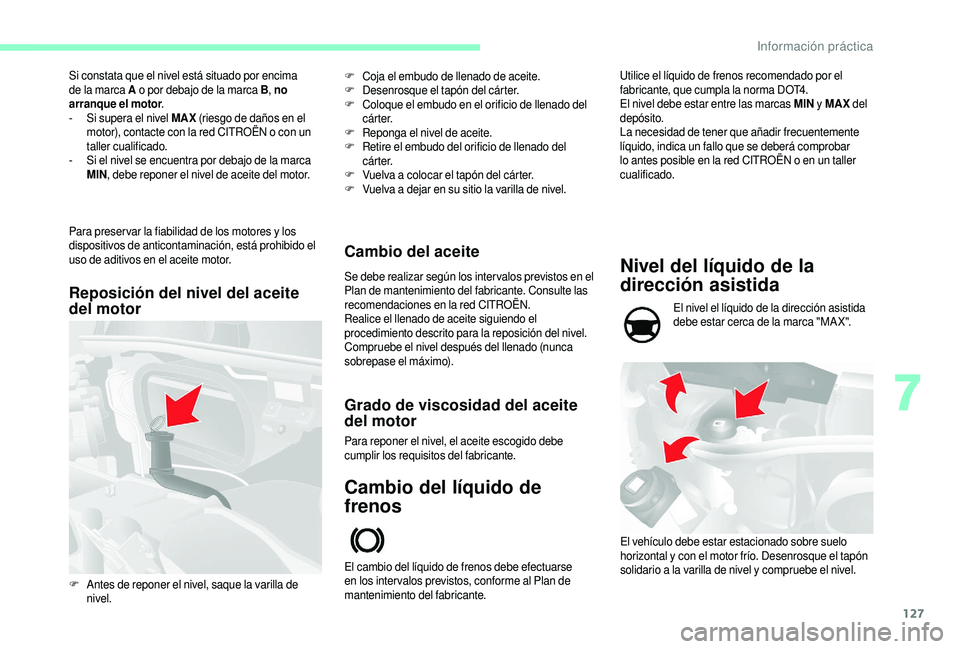 CITROEN JUMPER 2019 Manuales de Empleo (in Spanish) 127
Si constata que el nivel está situado por encima
de la marca A o
por debajo de la marca B , no
arranque el motor .
-
S
i supera el nivel MAX (riesgo de daños en el
motor), contacte con CITROEN JUMPER 2019 Manuales de Empleo (in Spanish) 127
Si constata que el nivel está situado por encima
de la marca A o
por debajo de la marca B , no
arranque el motor .
-
S
i supera el nivel MAX (riesgo de daños en el
motor), contacte con