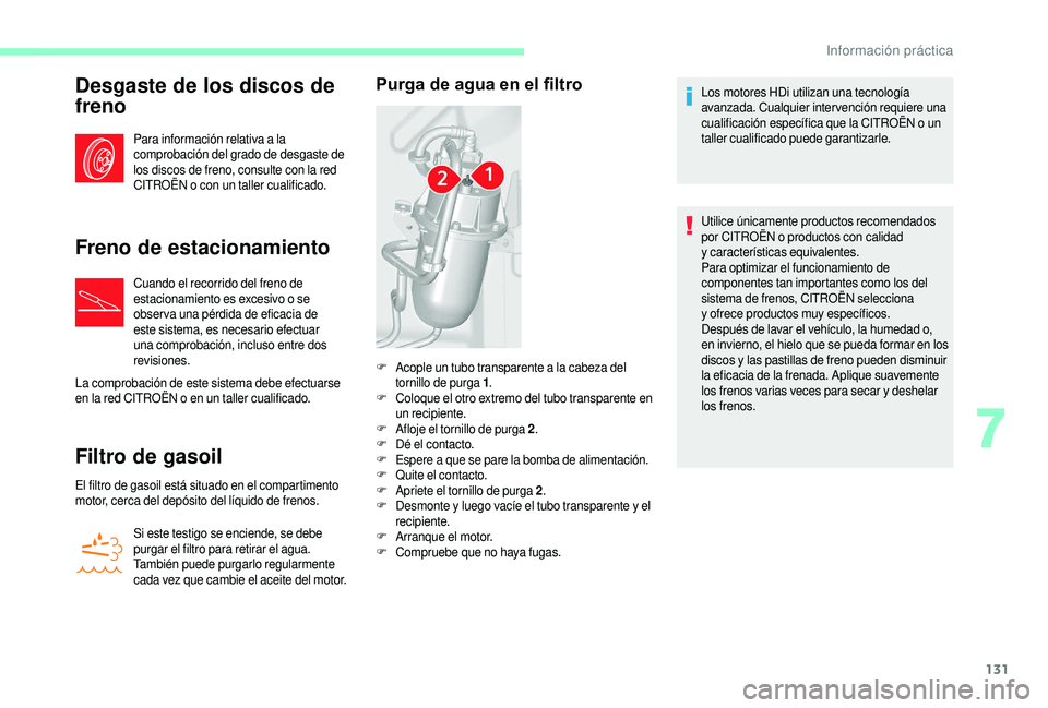 CITROEN JUMPER 2019 Manuales de Empleo (in Spanish) 131
Desgaste de los discos de
freno
Para información relativa a la
comprobación del grado de desgaste de
los discos de freno, consulte con la red
CITROËN o
con un taller cualificado.
Freno de CITROEN JUMPER 2019 Manuales de Empleo (in Spanish) 131
Desgaste de los discos de
freno
Para información relativa a la
comprobación del grado de desgaste de
los discos de freno, consulte con la red
CITROËN o
con un taller cualificado.
Freno de