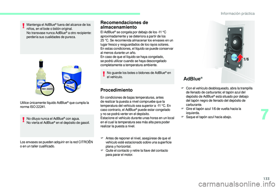 CITROEN JUMPER 2019 Manuales de Empleo (in Spanish) 133
Mantenga el AdBlue® fuera del alcance de los
niños, en el bote o
bidón original.
No transvase nunca AdBlue
® a otro recipiente:
perdería sus cualidades de pureza.
No diluya nunca el AdBlu CITROEN JUMPER 2019 Manuales de Empleo (in Spanish) 133
Mantenga el AdBlue® fuera del alcance de los
niños, en el bote o
bidón original.
No transvase nunca AdBlue
® a otro recipiente:
perdería sus cualidades de pureza.
No diluya nunca el AdBlu