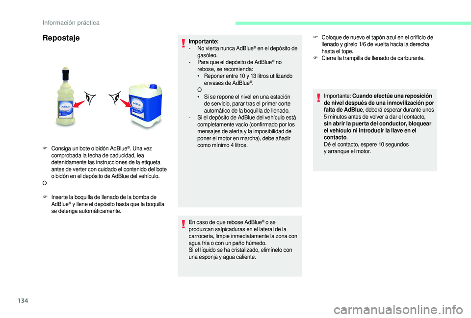CITROEN JUMPER 2019 Manuales de Empleo (in Spanish) 134
Repostaje
F Inserte la boquilla de llenado de la bomba de AdBlue® y llene el depósito hasta que la boquilla
se detenga automáticamente. Impor tante:
-
N
o vierta nunca AdBlue
® en el depó CITROEN JUMPER 2019 Manuales de Empleo (in Spanish) 134
Repostaje
F Inserte la boquilla de llenado de la bomba de AdBlue® y llene el depósito hasta que la boquilla
se detenga automáticamente. Impor tante:
-
N
o vierta nunca AdBlue
® en el depó