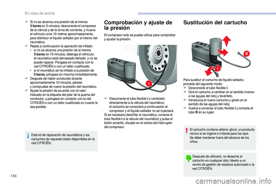 CITROEN JUMPER 2019 Manuales de Empleo (in Spanish) 136
F Si no se alcanza una presión de al menos 3 bares en 5
minutos, desconecte el compresor
de la válvula y
de la toma de corriente, y mueva
el vehículo unos 10
metros aproximadamente,
p CITROEN JUMPER 2019 Manuales de Empleo (in Spanish) 136
F Si no se alcanza una presión de al menos 3 bares en 5
minutos, desconecte el compresor
de la válvula y
de la toma de corriente, y mueva
el vehículo unos 10
metros aproximadamente,
p