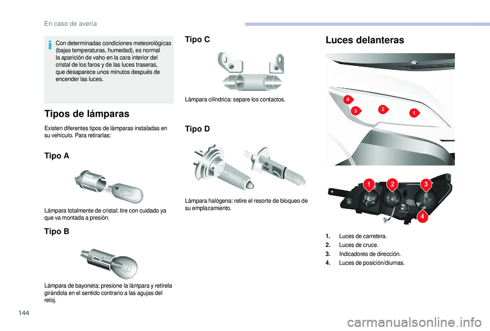 CITROEN JUMPER 2019 Manuales de Empleo (in Spanish) 144
Con determinadas condiciones meteorológicas
(bajas temperaturas, humedad), es normal
la aparición de vaho en la cara interior del
cristal de los faros y de las luces traseras,
que desaparec CITROEN JUMPER 2019 Manuales de Empleo (in Spanish) 144
Con determinadas condiciones meteorológicas
(bajas temperaturas, humedad), es normal
la aparición de vaho en la cara interior del
cristal de los faros y de las luces traseras,
que desaparec