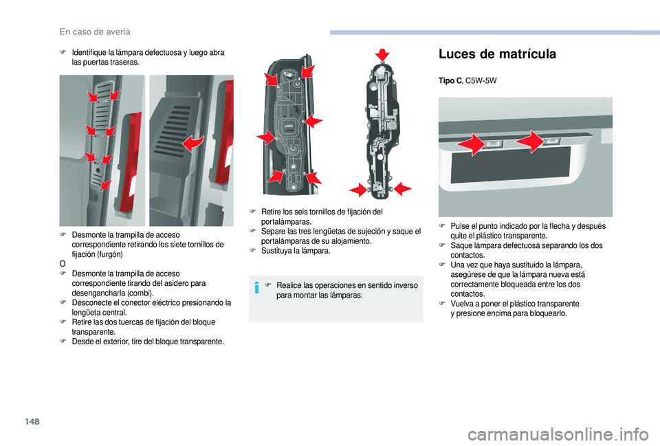 CITROEN JUMPER 2019 Manuales de Empleo (in Spanish) 148
Luces de matrícula
Tipo C, C5W-5W
F
P
ulse el punto indicado por la flecha y después
quite el plástico transparente.
F
Sa
que lámpara defectuosa separando los dos
contactos.
F
U
na v CITROEN JUMPER 2019 Manuales de Empleo (in Spanish) 148
Luces de matrícula
Tipo C, C5W-5W
F
P
ulse el punto indicado por la flecha y después
quite el plástico transparente.
F
Sa
que lámpara defectuosa separando los dos
contactos.
F
U
na v