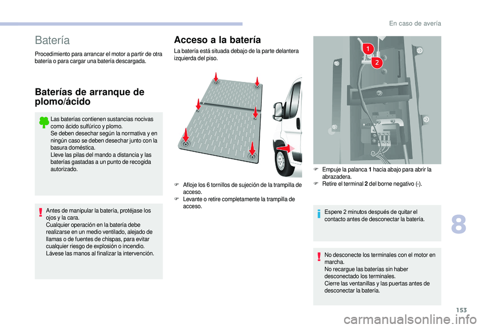 CITROEN JUMPER 2019 Manuales de Empleo (in Spanish) 153
Batería
Las baterías contienen sustancias nocivas
como ácido sulfúrico y plomo.
Se deben desechar según la normativa y
en
ningún caso se deben desechar junto con la
basura doméstica.
CITROEN JUMPER 2019 Manuales de Empleo (in Spanish) 153
Batería
Las baterías contienen sustancias nocivas
como ácido sulfúrico y plomo.
Se deben desechar según la normativa y
en
ningún caso se deben desechar junto con la
basura doméstica.