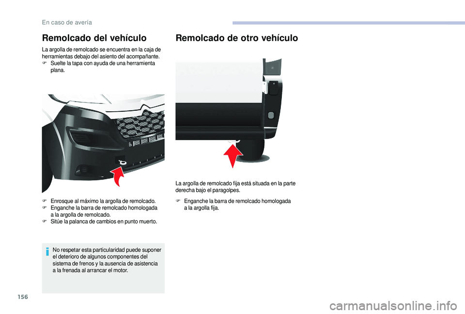 CITROEN JUMPER 2019 Manuales de Empleo (in Spanish) 156
Remolcado del vehículo
La argolla de remolcado se encuentra en la caja de
herramientas debajo del asiento del acompañante.
F
S
uelte la tapa con ayuda de una herramienta
plana.
No respetar es CITROEN JUMPER 2019 Manuales de Empleo (in Spanish) 156
Remolcado del vehículo
La argolla de remolcado se encuentra en la caja de
herramientas debajo del asiento del acompañante.
F
S
uelte la tapa con ayuda de una herramienta
plana.
No respetar es