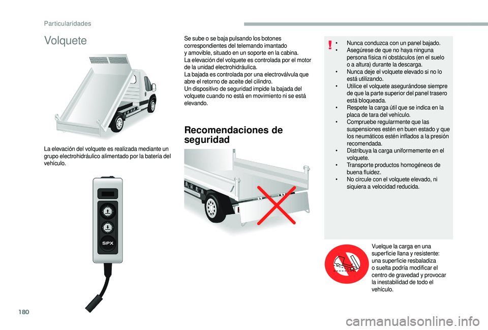 CITROEN JUMPER 2019 Manuales de Empleo (in Spanish) 180
Volquete
Recomendaciones de
seguridad
La elevación del volquete es realizada mediante un
grupo electrohidráulico alimentado por la batería del
vehículo.Se sube o
se baja pulsando los boto CITROEN JUMPER 2019 Manuales de Empleo (in Spanish) 180
Volquete
Recomendaciones de
seguridad
La elevación del volquete es realizada mediante un
grupo electrohidráulico alimentado por la batería del
vehículo.Se sube o
se baja pulsando los boto