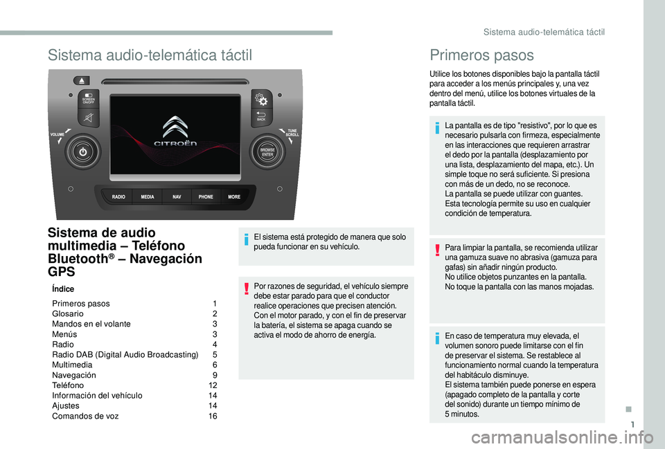 CITROEN JUMPER 2019 Manuales de Empleo (in Spanish) 1
Sistema audio-telemática táctil
Sistema de audio
multimedia – Teléfono
Bluetooth
® – Navegación
GPS
Índice
Primeros pasos 1
G losario 2
M
andos en el volante
3
M
enús
3
R
ad CITROEN JUMPER 2019 Manuales de Empleo (in Spanish) 1
Sistema audio-telemática táctil
Sistema de audio
multimedia – Teléfono
Bluetooth
® – Navegación
GPS
Índice
Primeros pasos 1
G losario 2
M
andos en el volante
3
M
enús
3
R
ad