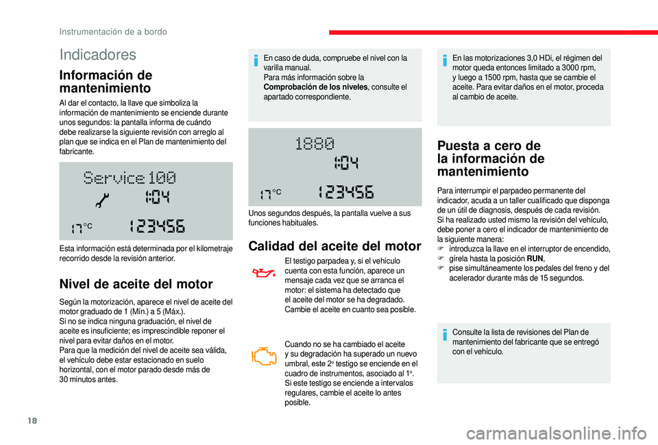 CITROEN JUMPER 2019  Manuales de Empleo (in Spanish) 18
Indicadores
Información de 
mantenimiento
Al dar el contacto, la llave que simboliza la 
información de mantenimiento se enciende durante 
unos segundos: la pantalla informa de cuándo 
debe real