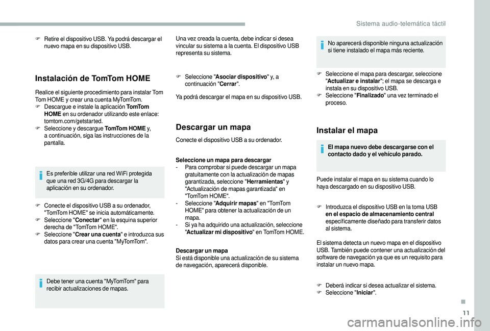 CITROEN JUMPER 2019 Manuales de Empleo (in Spanish) 11
F Retire el dispositivo USB. Ya podrá descargar el nuevo mapa en su dispositivo USB.
Instalación de TomTom HOME
Realice el siguiente procedimiento para instalar Tom
Tom HOME y crear una cuenta CITROEN JUMPER 2019 Manuales de Empleo (in Spanish) 11
F Retire el dispositivo USB. Ya podrá descargar el nuevo mapa en su dispositivo USB.
Instalación de TomTom HOME
Realice el siguiente procedimiento para instalar Tom
Tom HOME y crear una cuenta