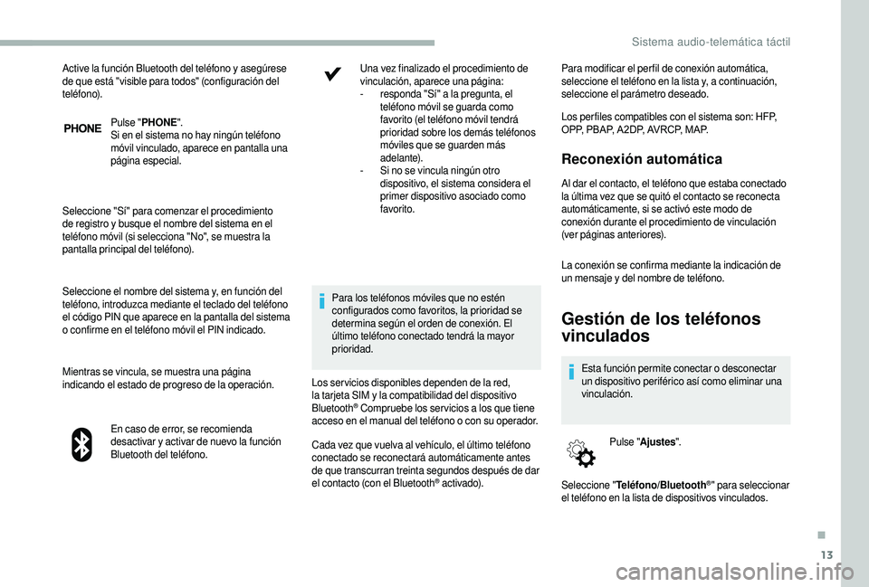 CITROEN JUMPER 2019 Manuales de Empleo (in Spanish) 13
Pulse "PHONE ".
Si en el sistema no hay ningún teléfono
móvil vinculado, aparece en pantalla una
página especial.
Seleccione "Sí" para comenzar el procedimiento
de registro CITROEN JUMPER 2019 Manuales de Empleo (in Spanish) 13
Pulse "PHONE ".
Si en el sistema no hay ningún teléfono
móvil vinculado, aparece en pantalla una
página especial.
Seleccione "Sí" para comenzar el procedimiento
de registro
