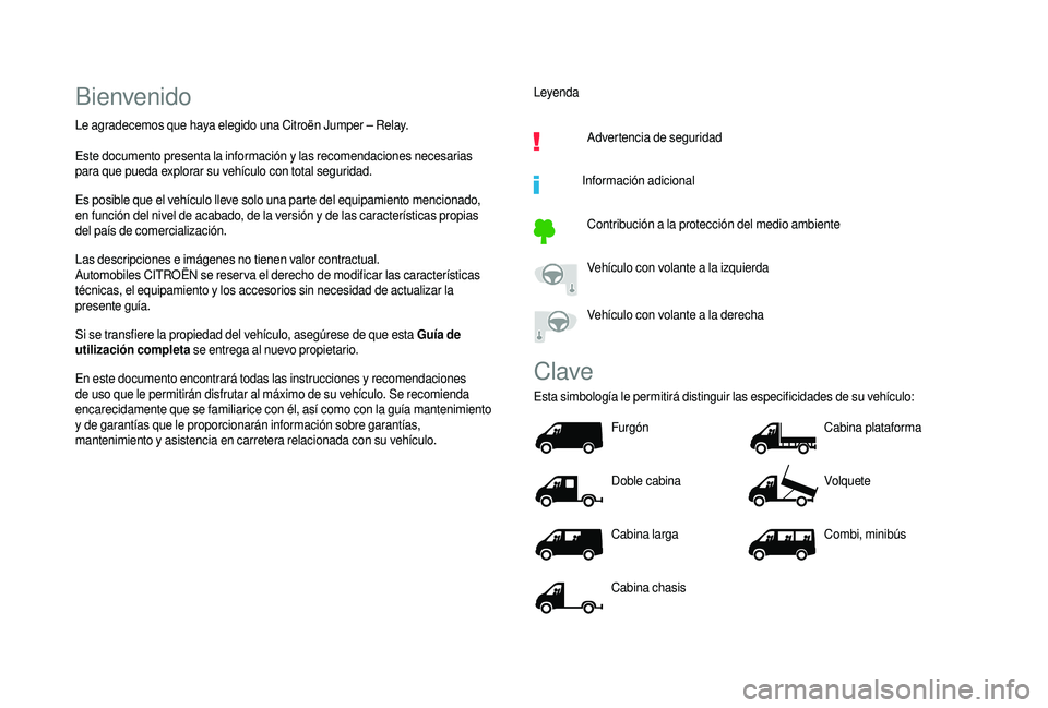 CITROEN JUMPER 2019  Manuales de Empleo (in Spanish) Bienvenido
Le agradecemos que haya elegido una Citroën Jumper – Relay.
Este documento presenta la información y  las recomendaciones necesarias 
para que pueda explorar su vehículo con total segu