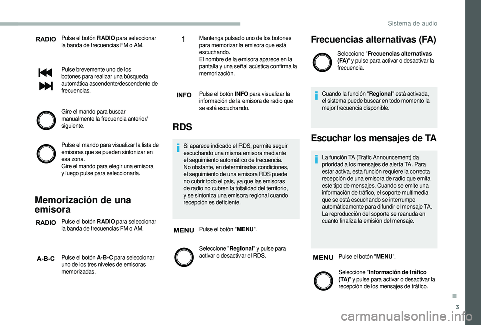 CITROEN JUMPER 2019  Manuales de Empleo (in Spanish) 3
Pulse el botón RADIO para seleccionar 
la banda de frecuencias FM o   AM.
Pulse brevemente uno de los 
botones para realizar una búsqueda 
automática ascendente/descendente de 
frecuencias.
Gire 