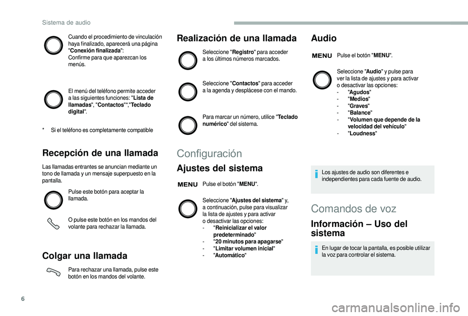 CITROEN JUMPER 2019  Manuales de Empleo (in Spanish) 6
Cuando el procedimiento de vinculación 
haya finalizado, aparecerá una página 
"Conexión finalizada ":
Confirme para que aparezcan los 
menús.
El menú del teléfono permite acceder 
a
