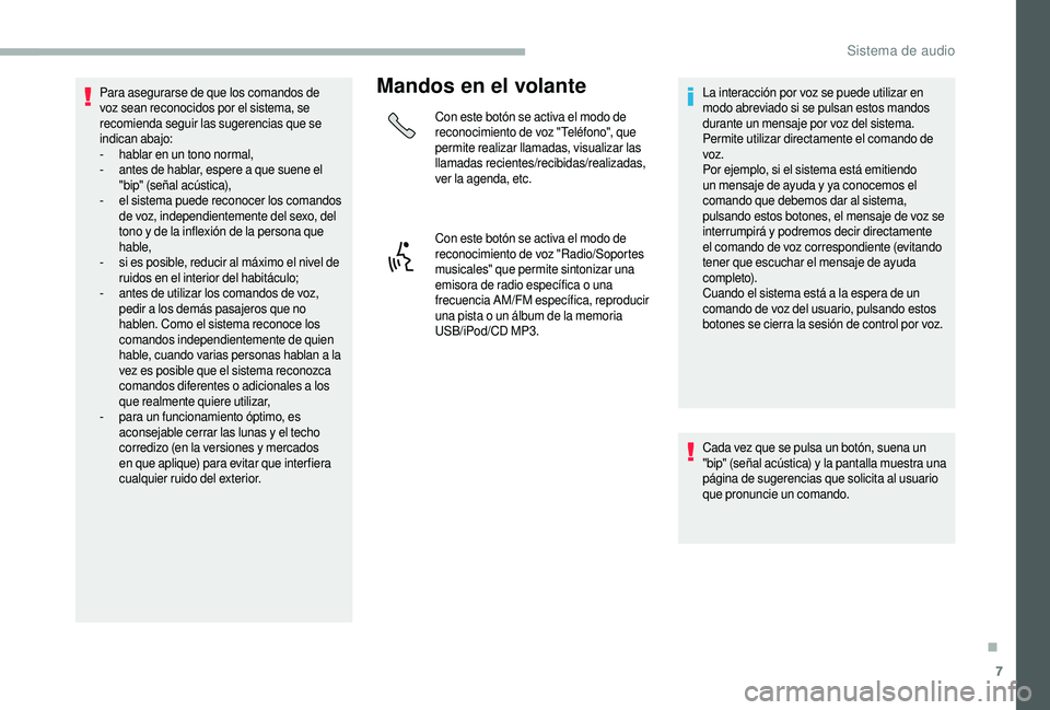 CITROEN JUMPER 2019  Manuales de Empleo (in Spanish) 7
Para asegurarse de que los comandos de 
voz sean reconocidos por el sistema, se 
recomienda seguir las sugerencias que se 
indican abajo:
- 
h
 ablar en un tono normal,
-
 
a
 ntes de hablar, espere