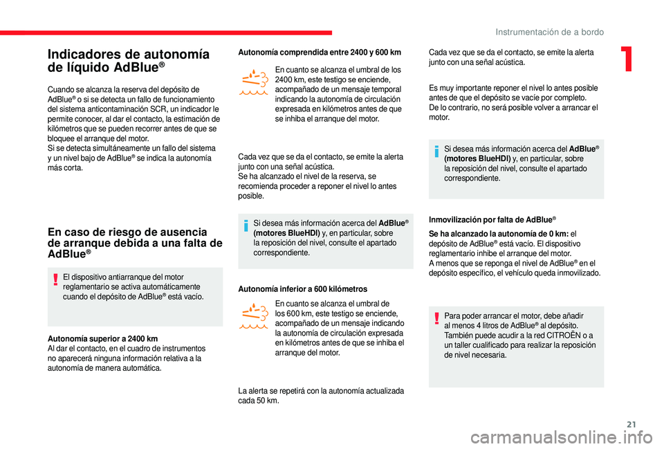 CITROEN JUMPER 2019  Manuales de Empleo (in Spanish) 21
Indicadores de autonomía 
de líquido AdBlue®
Cuando se alcanza la reser va del depósito de 
AdBlue® o si se detecta un fallo de funcionamiento 
del sistema anticontaminación SCR, un indicador